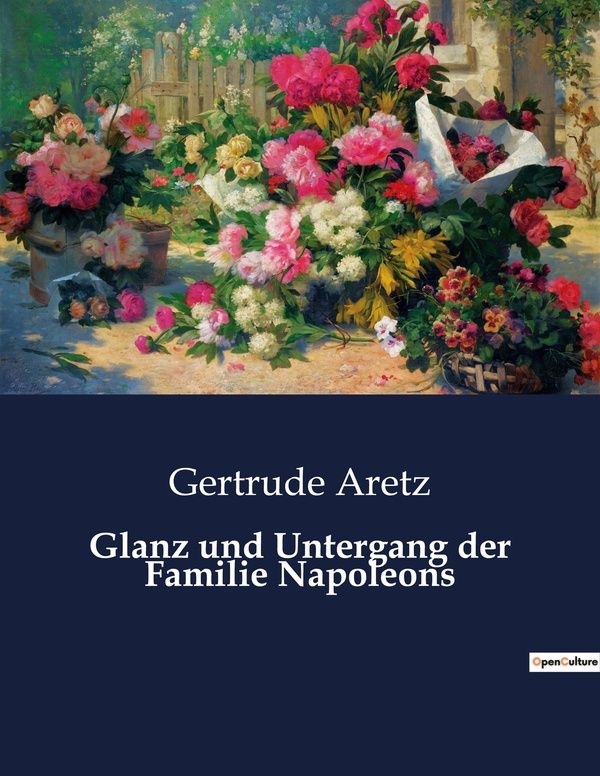 Couverture du livre « GLANZ UND UNTERGANG DER FAMILIE NAPOLEONS » de Gertrude Aretz, librairie Les Contes Infusés à Corte