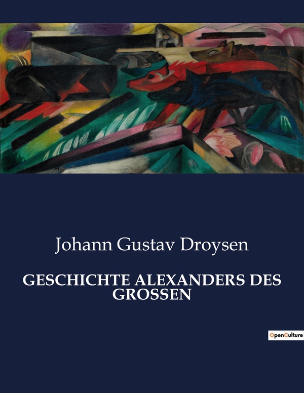 Couverture du livre « GESCHICHTE ALEXANDERS DES GROSSEN - DIE EROBERUNG DER WELT DURCH EINEN MANN » de Droysen J G., librairie Les Contes Infusés à Corte