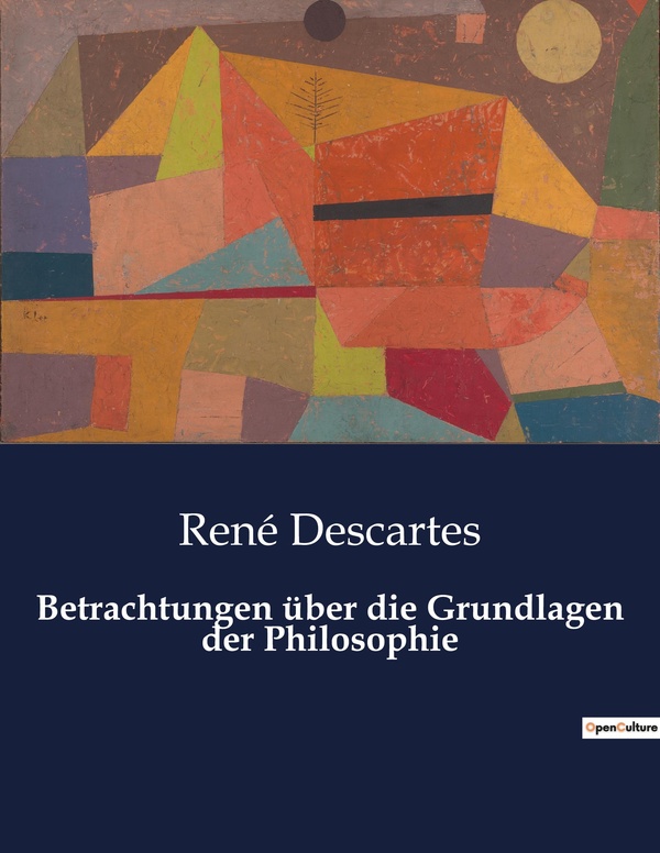 Couverture du livre « BETRACHTUNGEN UBER DIE GRUNDLAGEN DER PHILOSOPHIE - EINE UNTERSUCHUNG DER GRUNDLAGEN DER PHILOSOPHIE » de Rene Descartes, librairie Les Contes Infusés à Corte