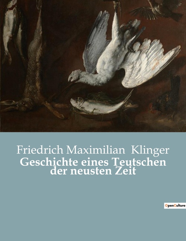 Couverture du livre « GESCHICHTE EINES TEUTSCHEN DER NEUSTEN ZEIT - EIN DEUTSCHER HELD IM STRUDEL DER ZEIT » de Klinger F M., librairie Les Contes Infusés à Corte
