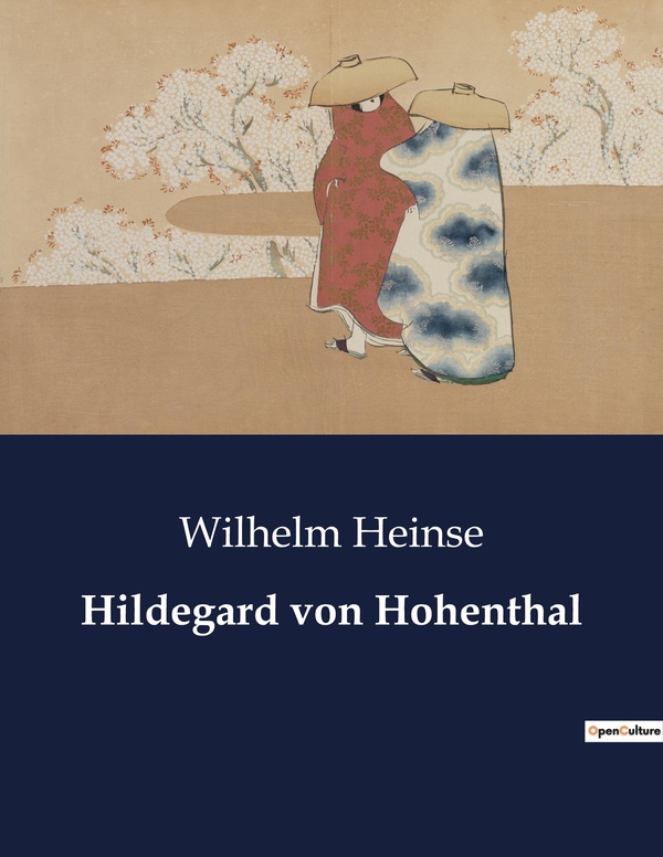 Couverture du livre « HILDEGARD VON HOHENTHAL - DIE SUCHE NACH FREIHEIT IN EINER WELT DER KONVENTIONEN » de Wilhelm Heinse, librairie Les Contes Infusés à Corte