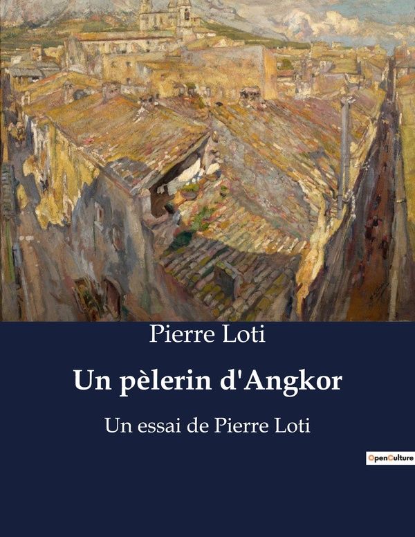 Couverture du livre « UN PELERIN D'ANGKOR - UN ESSAI DE PIERRE LOTI » de Pierre Loti, librairie Les Contes Infusés à Corte
