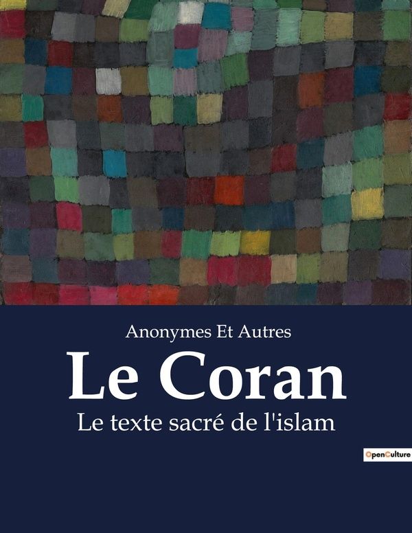 Couverture du livre « LE CORAN - LE TEXTE SACRE DE L'ISLAM » de Anonymes Et Autres, librairie Les Contes Infusés à Corte