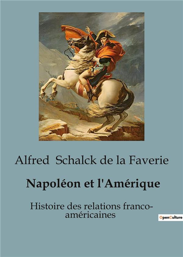Couverture du livre « NAPOLEON ET L'AMERIQUE - L'INFLUENCE DE NAPOLEON SUR LES RELATIONS FRANCO-AMERICAINES (1688-1815) » de Schalck De La Faveri, librairie Les Contes Infusés à Corte