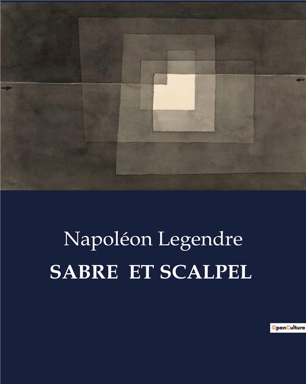Couverture du livre « SABRE ET SCALPEL - UNE EXPLORATION DES DUALITES ENTRE LA GUERRE ET LA MEDECINE AU XIXE SIECLE » de Napoleon Legendre, librairie Les Contes Infusés à Corte