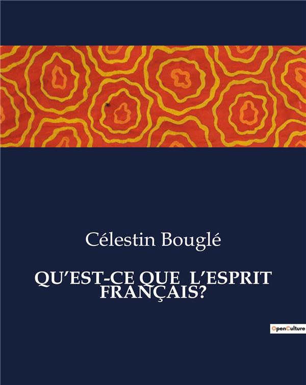 Couverture du livre « QU'EST-CE QUE L'ESPRIT FRANCAIS? - LES SECRETS DE L'IDENTITE FRANCAISE REVELES » de Celestin Bougle, librairie Les Contes Infusés à Corte