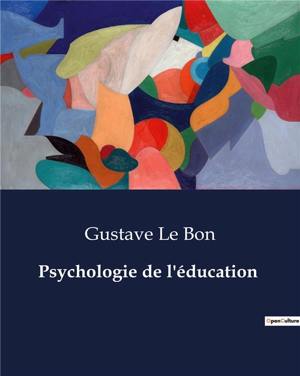 Couverture du livre « PSYCHOLOGIE DE L'EDUCATION - CRITIQUE DES METHODES EDUCATIVES ET PROPOSITIONS DE REFORME » de Le Bon Gustave, librairie Les Contes Infusés à Corte