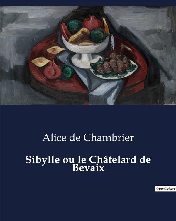 Couverture du livre « SIBYLLE OU LE CHATELARD DE BEVAIX - LE DILEMME D'UNE FEMME FACE AUX TRADITIONS FAMILIALES » de De Chambrier Alice, librairie Les Contes Infusés à Corte