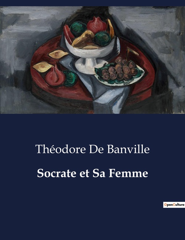 Couverture du livre « SOCRATE ET SA FEMME - UNE COMEDIE EN UN ACTE EXPLORANT LES TRANSITIONS CONJUGALES ET PHILOSOPHIQUES » de De Banville Theodore, librairie Les Contes Infusés à Corte