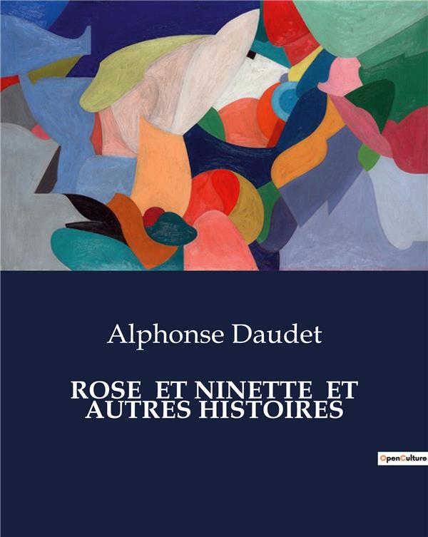 Couverture du livre « ROSE ET NINETTE ET AUTRES HISTOIRES » de Alphonse Daudet, librairie Les Contes Infusés à Corte