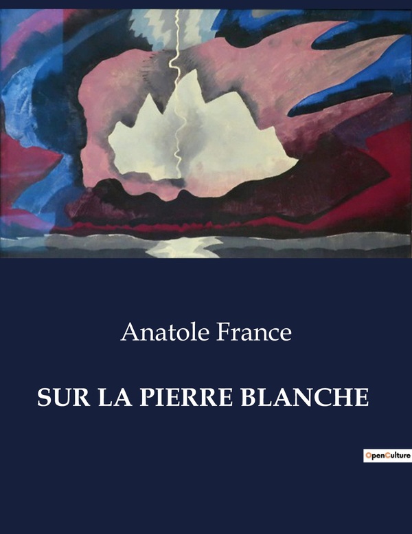 Couverture du livre « SUR LA PIERRE BLANCHE - UNE EXPLORATION PHILOSOPHIQUE ET HISTORIQUE DE LA ROME ANTIQUE A TRAVERS LES » de Anatole France, librairie Les Contes Infusés à Corte
