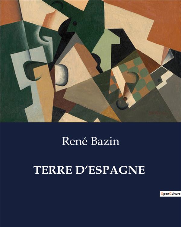 Couverture du livre « TERRE D'ESPAGNE - VOYAGE A TRAVERS L'ESPAGNE ET LE PORTUGAL AU XIXE SIECLE » de Rene Bazin, librairie Les Contes Infusés à Corte
