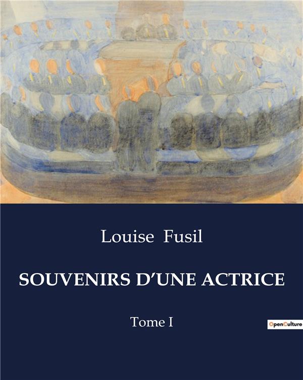 Couverture du livre « SOUVENIRS D'UNE ACTRICE - MEMOIRES D'UNE ACTRICE DU XIXE SIECLE: ENTRE THEATRE ET HISTOIRE » de Louise Fusil, librairie Les Contes Infusés à Corte