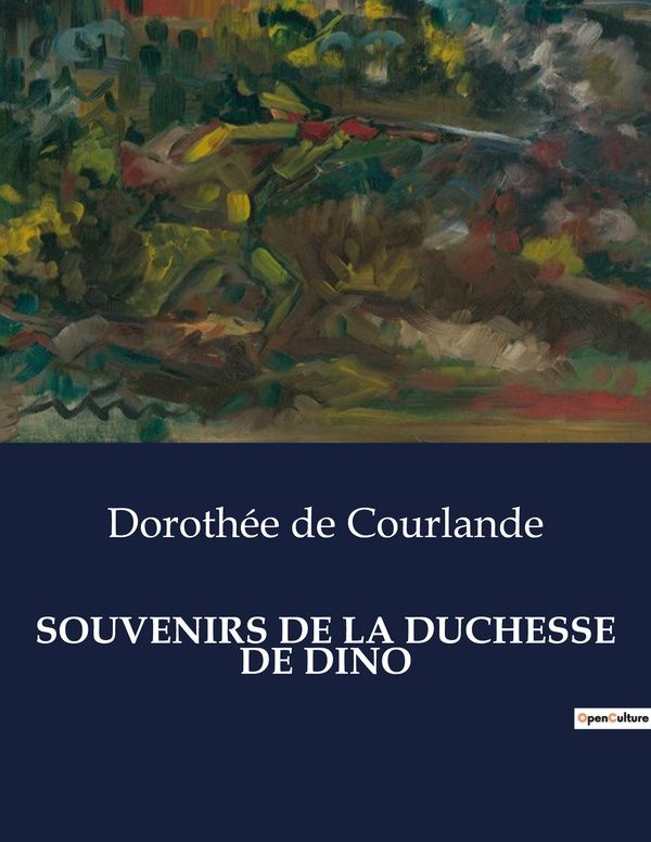 Couverture du livre « SOUVENIRS DE LA DUCHESSE DE DINO - LES MEMOIRES D'UNE DUCHESSE EUROPEENNE AU COEUR DU XIXE SIECLE » de De Courlande D., librairie Les Contes Infusés à Corte