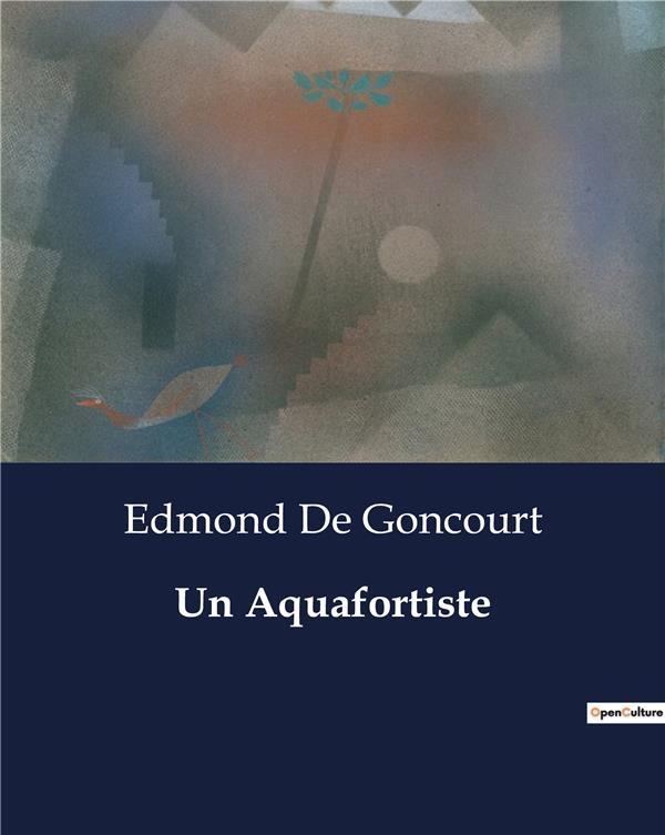 Couverture du livre « UN AQUAFORTISTE - L'ARTISTE FACE AUX ILLUSIONS DE LA SOCIETE MODERNE » de De Goncourt Edmond, librairie Les Contes Infusés à Corte