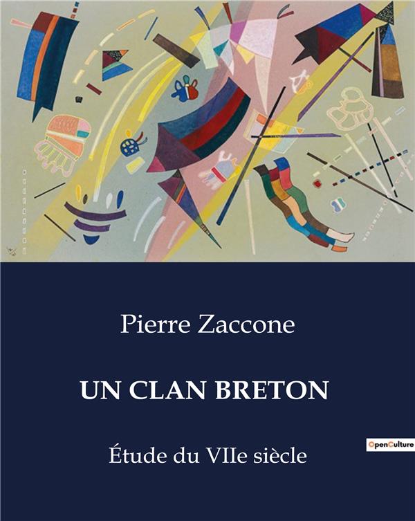 Couverture du livre « UN CLAN BRETON - ETUDE DU VIIE SIECLE » de Pierre Zaccone, librairie Les Contes Infusés à Corte