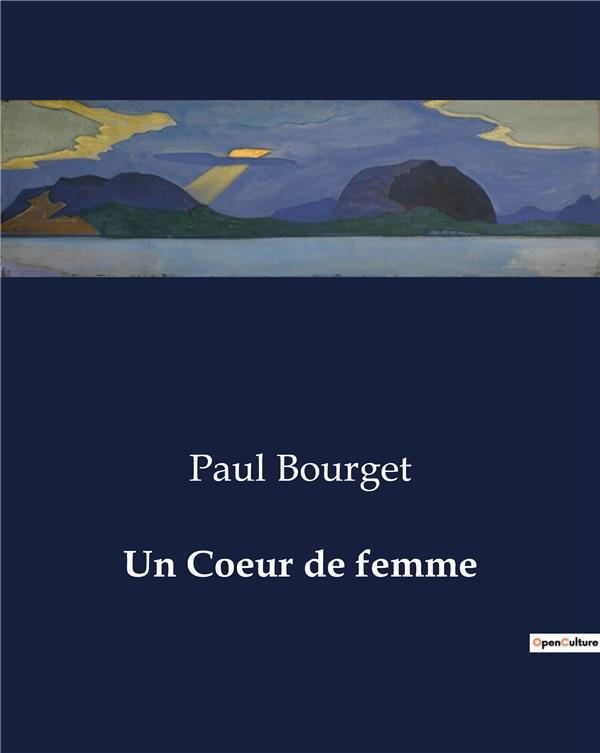 Couverture du livre « UN COEUR DE FEMME - LES INTRIGUES DU COEUR ET LES JEUX DU HASARD DANS LA HAUTE SOCIETE PARISIENNE » de Paul Bourget, librairie Les Contes Infusés à Corte