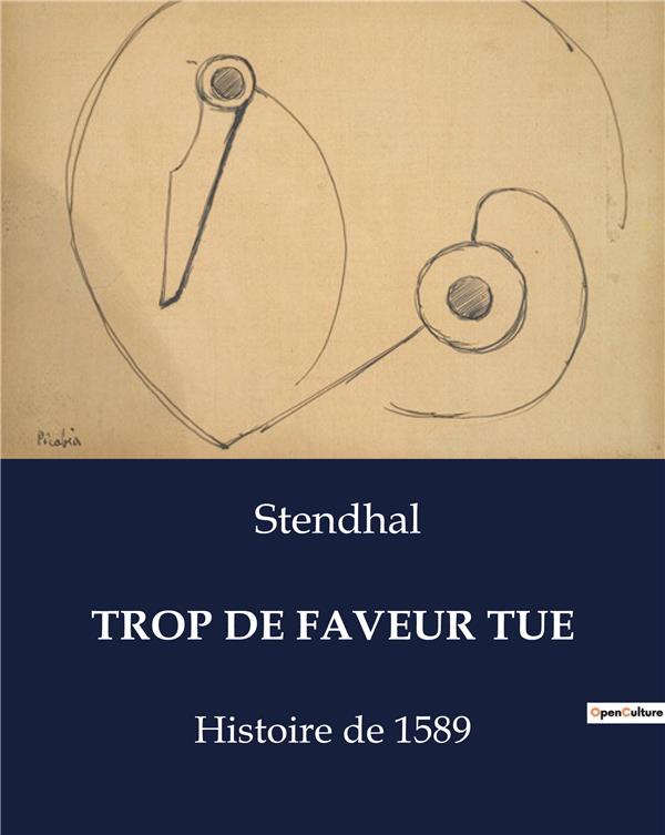 Couverture du livre « TROP DE FAVEUR TUE - INTRIGUES ET PASSIONS DANS UN COUVENT TOSCAN DU XVIE SIECLE » de Stendhal, librairie Les Contes Infusés à Corte