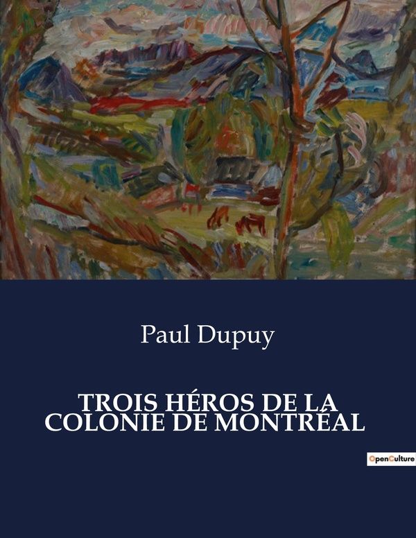 Couverture du livre « TROIS HEROS DE LA COLONIE DE MONTREAL - LES FIGURES HEROIQUES DE LA FONDATION DE MONTREAL: LE MAITRE », librairie Les Contes Infusés à Corte