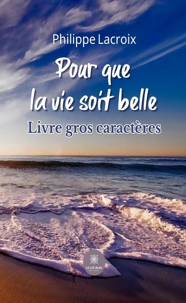 Couverture du livre « POUR QUE LA VIE SOIT BELLE - LIVRE GROS CARACTERES » de Philippe Lacroix, librairie Les Contes Infusés à Corte