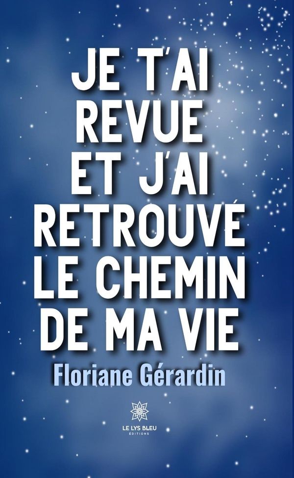 Couverture du livre « JE T'AI REVUE ET J'AI RETROUVE LE CHEMIN DE MA VIE » de Floriane Gerardin, librairie Les Contes Infusés à Corte