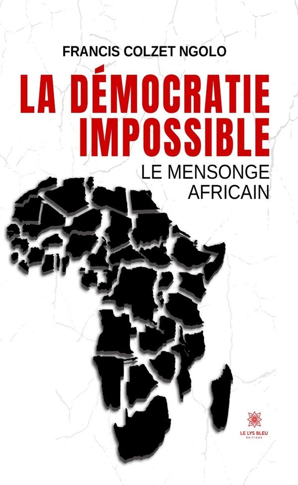 Couverture du livre « LA DEMOCRATIE IMPOSSIBLE - LE MENSONGE AFRICAIN » de Colzet Ngolo Francis, librairie Les Contes Infusés à Corte