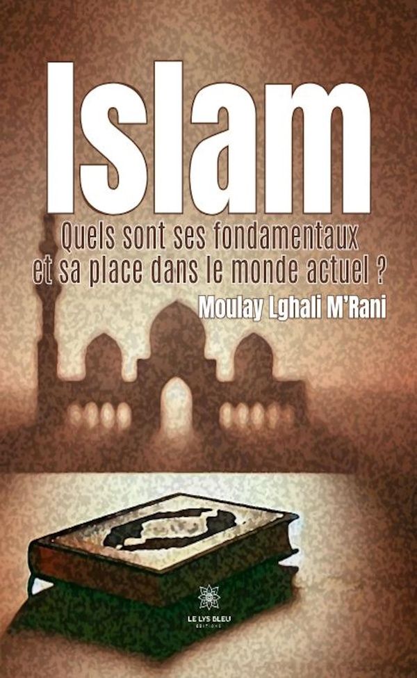 Couverture du livre « ISLAM, QUELS SONT SES FONDAMENTAUX ET SA PLACE DANS LE MONDE ACTUEL ? » de Lghali M'Rani Moulay, librairie Les Contes Infusés à Corte