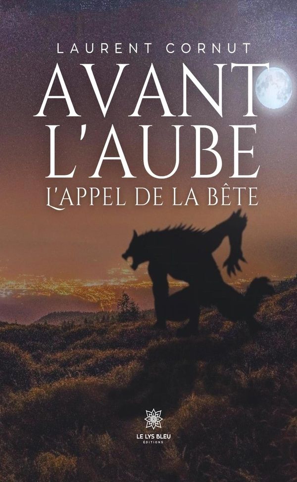 Couverture du livre « AVANT L'AUBE - L'APPEL DE LA BETE » de Laurent Cornut, librairie Les Contes Infusés à Corte