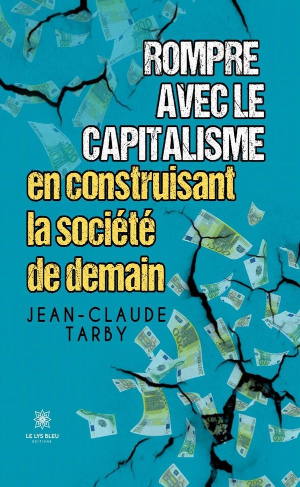 Couverture du livre « Rompre avec le capitalisme en construisant la société de demain : essai » de Jean-Claude Tarby, librairie Les Contes Infusés à Corte
