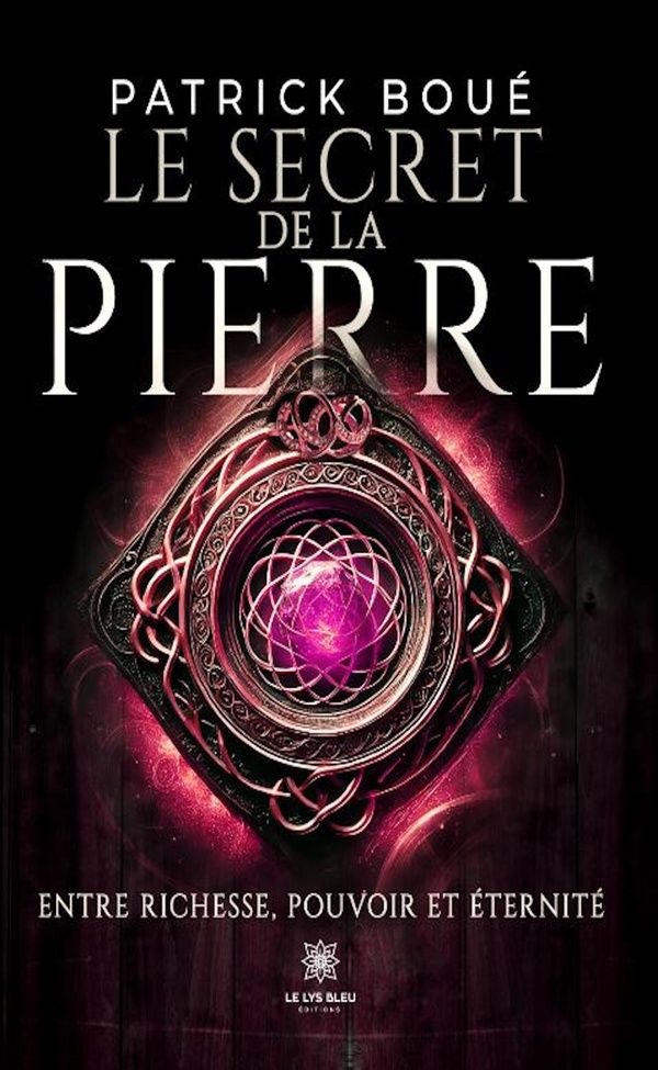 Couverture du livre « Le secret de la pierre : entre richesse, pouvoir et éternité : roman » de Patrick Boué, librairie Les Contes Infusés à Corte