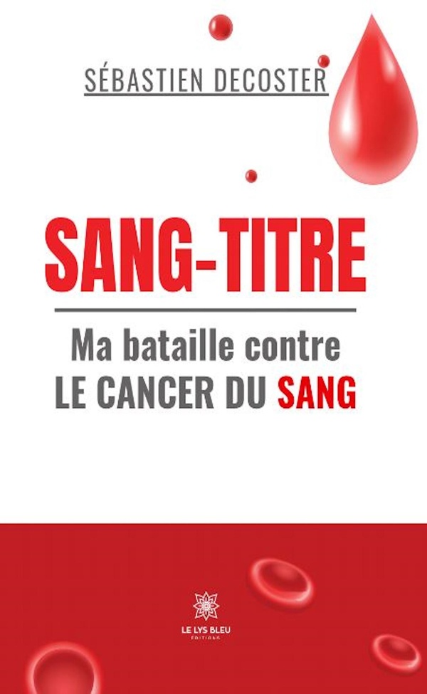 Couverture du livre « Sang-titre : Ma bataille contre le cancer du sang - Recueil » de Sébastien Decoster, librairie Les Contes Infusés à Corte