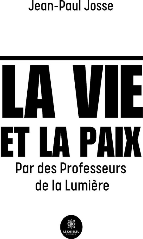 Couverture du livre « La vie et la paix : Par des Professeurs de la Lumière - Essai » de Jean-Paul Josse, librairie Les Contes Infusés à Corte