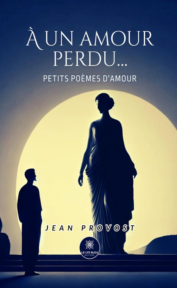 Couverture du livre « A un amour perdu... : Petits poèmes d'amour - Recueil » de Jean Provost, librairie Les Contes Infusés à Corte