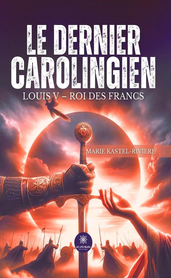 Couverture du livre « Le dernier carolingien : Louis V roi des francs : roman » de Marie Kastel-Rivière, librairie Les Contes Infusés à Corte
