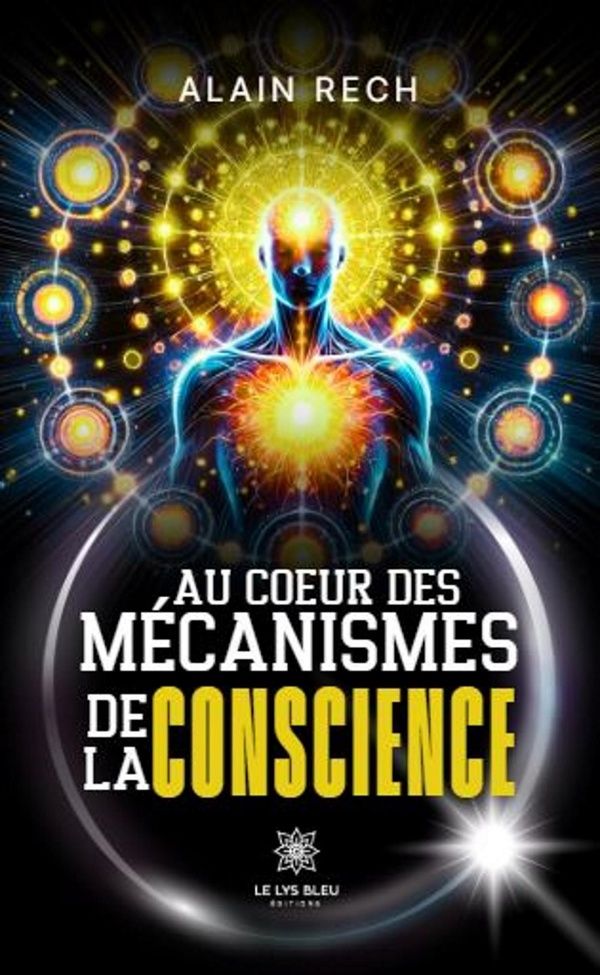 Couverture du livre « Au coeur des mécanismes de la conscience : Essai » de Alain Rech, librairie Les Contes Infusés à Corte