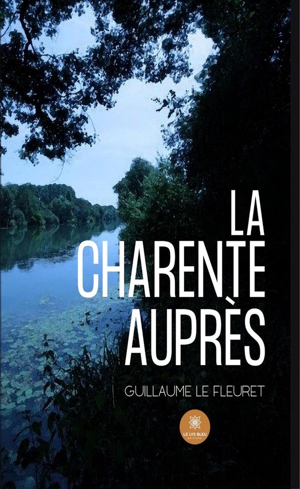 Couverture du livre « La Charente auprès : roman » de Guillaume Le Fleuret, librairie Les Contes Infusés à Corte