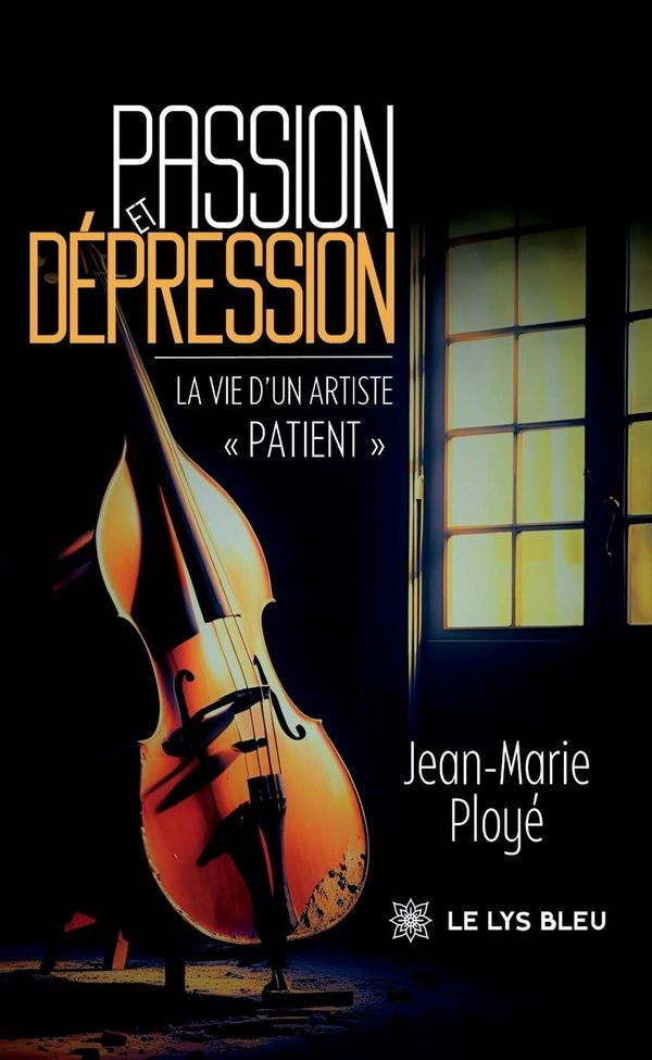 Couverture du livre « Passion et dépression : la vie d'un artiste patient » de Jean-Marie Ployé, librairie Les Contes Infusés à Corte