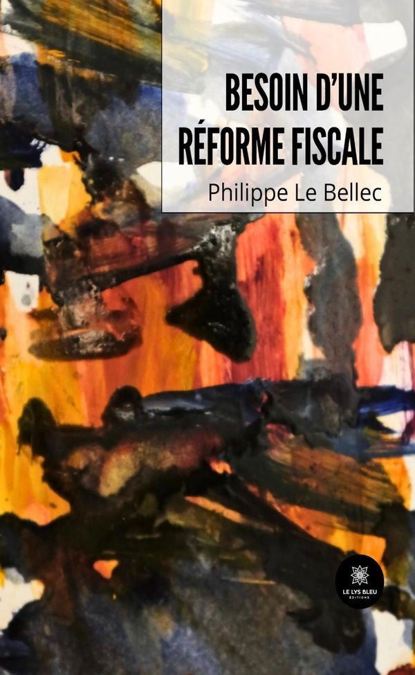 Couverture du livre « Besoin d'une réforme fiscale : essai » de Philippe Le Bellec, librairie Les Contes Infusés à Corte