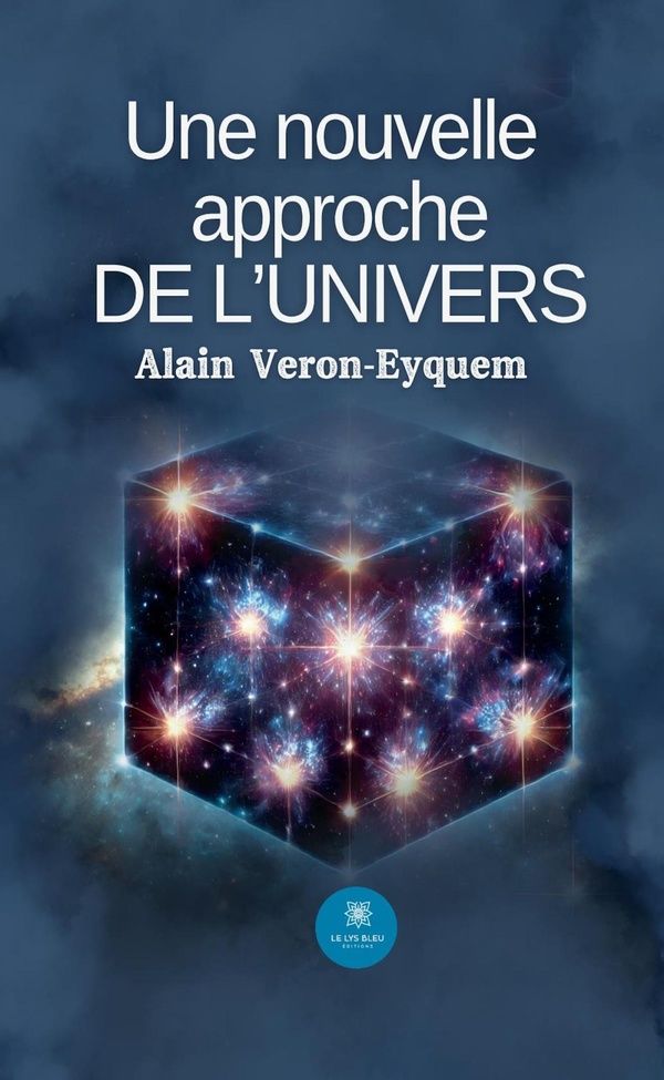 Couverture du livre « Une nouvelle approche de l'univers : essai » de Alain Véron-Eyquem, librairie Les Contes Infusés à Corte