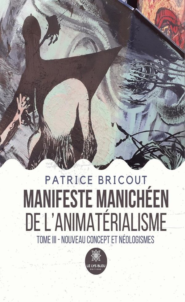 Couverture du livre « Manifeste manichéen de l'animatérialisme : Nouveau concept et néologismes - Tome III » de Patrice Bricout, librairie Les Contes Infusés à Corte