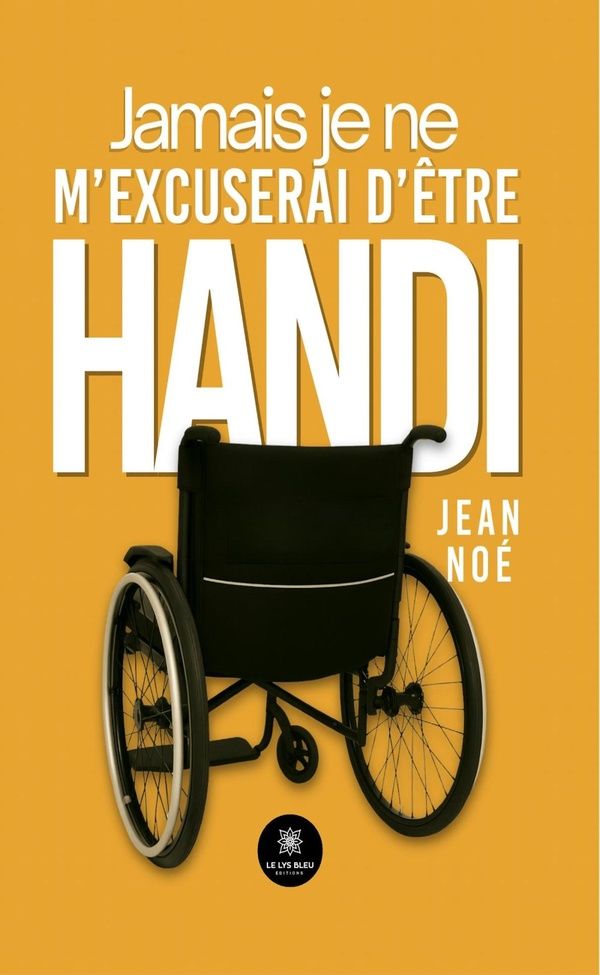 Couverture du livre « Jamais je ne m'excuserai d'être Handi » de Jean Noé, librairie Les Contes Infusés à Corte