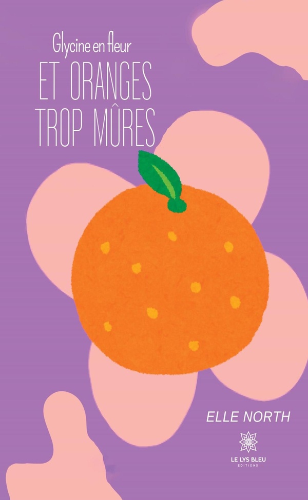 Couverture du livre « Glycine en fleur et oranges trop mûres : recueil » de Elle North, librairie Les Contes Infusés à Corte