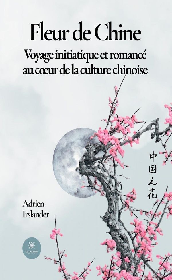 Couverture du livre « Fleur de Chine : voyage initiatique et romancé au coeur de la culture chinoise » de Adrien Irslander, librairie Les Contes Infusés à Corte