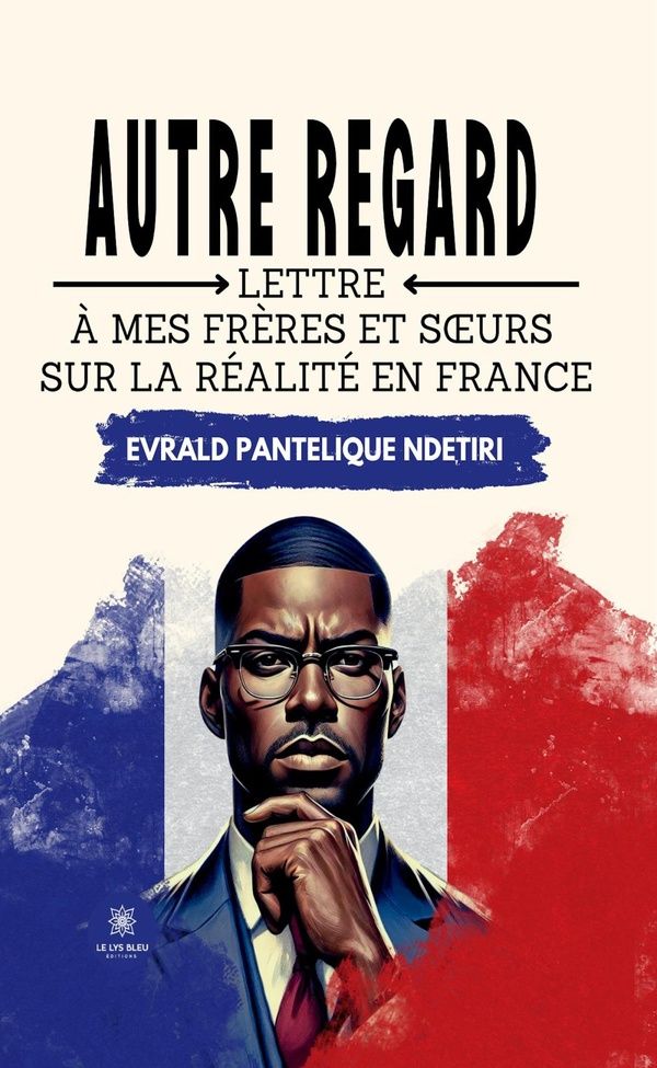 Couverture du livre « Autre regard : lettre à mes frères et soeurs sur la réalité en France » de Evrald Pantelique Ndetiri, librairie Les Contes Infusés à Corte