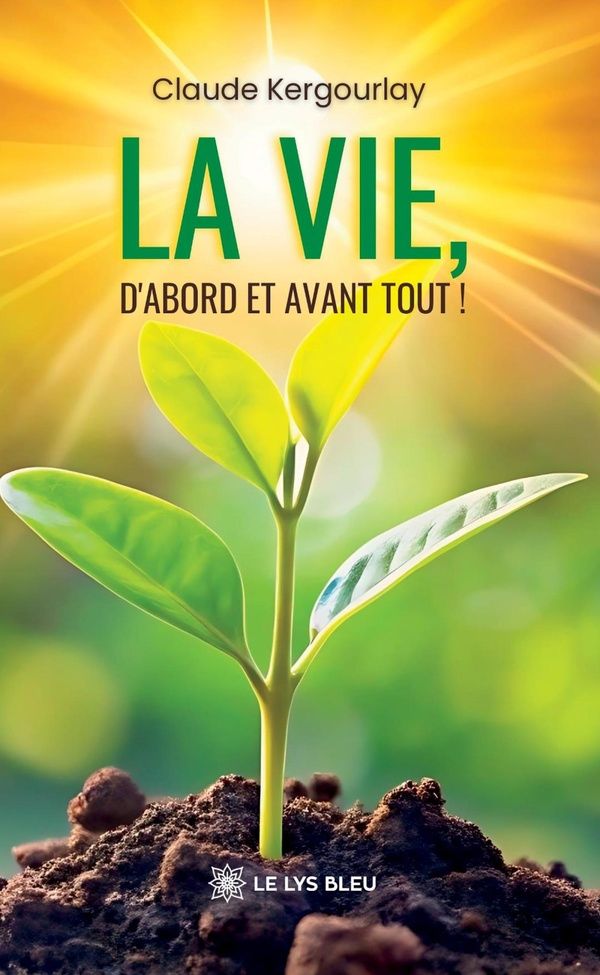 Couverture du livre « La vie, d'abord et avant tout ! » de Claude Kergourlay, librairie Les Contes Infusés à Corte