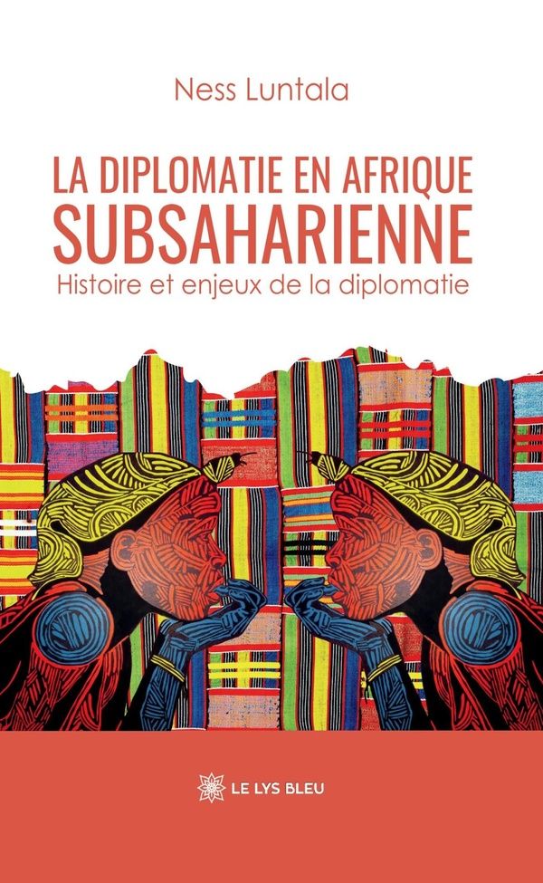 Couverture du livre « La diplomatie en Afrique subsaharienne : histoire et enjeux de la diplomatie » de Ness Luntala, librairie Les Contes Infusés à Corte