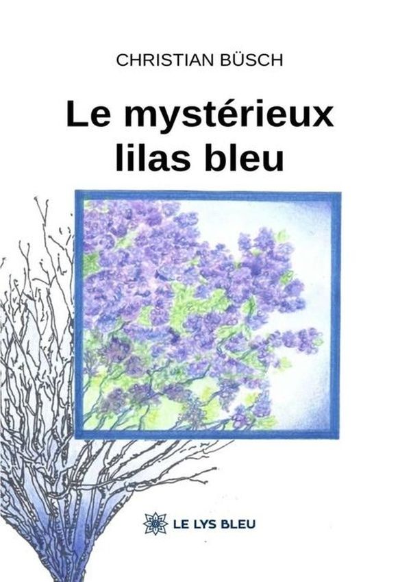 Couverture du livre « Le mystérieux lilas bleu : roman » de Christian Büsch, librairie Les Contes Infusés à Corte