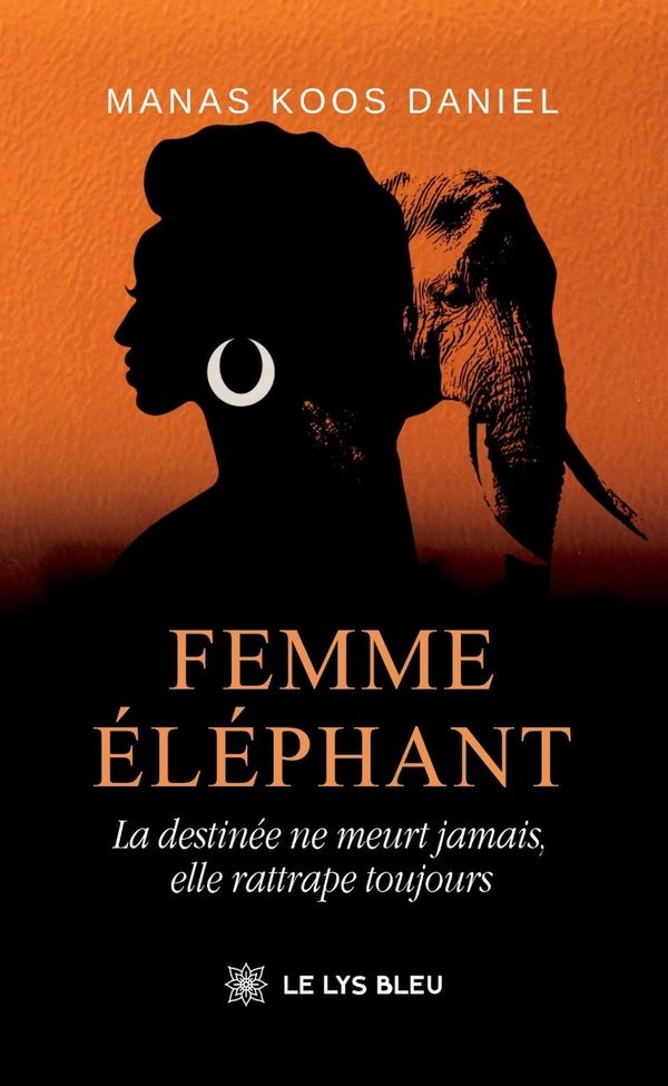 Couverture du livre « Femme éléphant : la destinée ne meurt jamais, elle rattrape toujours » de Daniel Manas Koos, librairie Les Contes Infusés à Corte