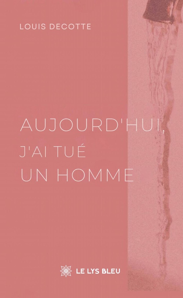 Couverture du livre « AUJOURD'HUI, J'AI TUE UN HOMME » de Louis Decotte, librairie Les Contes Infusés à Corte