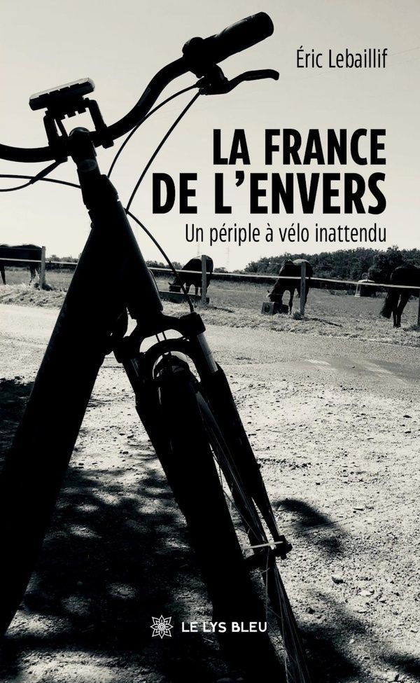 Couverture du livre « LA FRANCE DE L'ENVERS - UN PERIPLE A VELO INATTENDU » de Eric Lebaillif, librairie Les Contes Infusés à Corte